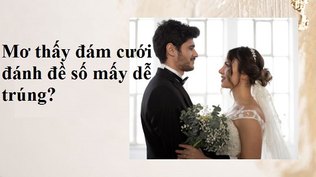 Mơ thấy đám cưới đánh đề số mấy? Mơ thấy đám cưới đánh đề số mấy?