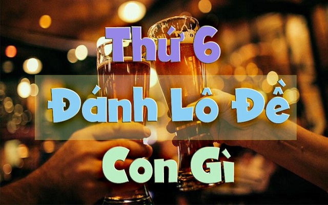 Đánh lô thứ 6 dựa vào sự kiện diễn ra trong ngày Đánh lô thứ 6 dựa vào sự kiện diễn ra trong ngày