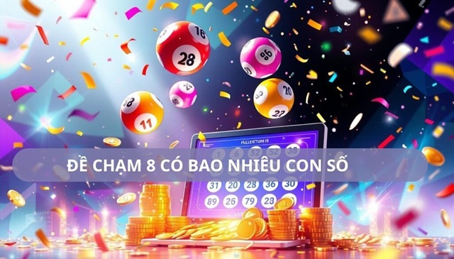 Tìm hiểu đề chạm 8 có bao nhiêu số cho người chơi mới Tìm hiểu đề chạm 8 có bao nhiêu số cho người chơi mới
